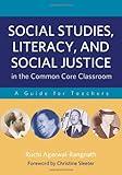 Social Studies, Literacy, and Social Justice in the Common Core Classroom: A Guide for Teachers