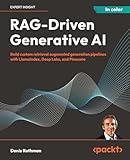 RAG-Driven Generative AI: Build custom retrieval augmented generation pipelines with LlamaIndex, Deep Lake, and Pinecone