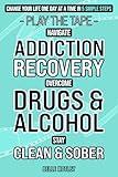 Navigate Addiction Recovery, Overcome Drugs and Alcohol, Stay Clean and Sober - Play the Tape: Change Your Life One Day at a Time in 5 Simple Steps (Spiritual Guidance)