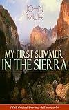 My First Summer in the Sierra (With Original Drawings & Photographs): Adventure Memoirs, Travel Sketches & Wilderness Studies