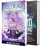 Astral Projection and Lucid Dreaming: An Essential Guide to Astral Travel, Out-Of-Body Experiences and Controlling Your Dreams (Spiritual Abilities)