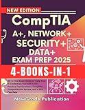 CompTIA A+, NETWORK+, SECURITY+, DATA+ EXAM PREP 2025: All-in-One Exam Guide to Triple Your IT Credentials Fast with 1,615+ Practice Test Questions, Complete Comprehensive Review, and a 98% Pass Rate