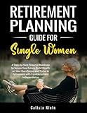 RETIREMENT PLANNING GUIDE FOR SINGLE WOMEN: A Step-by-Step Financial Roadmap to Secure Your Future, Build Wealth on Your Own Terms, and Thrive in Retirement with Confidence and Independence