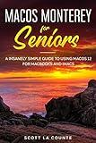 MacOS Monterey For Seniors: An Insanely Simple Guide to Using MacOS 12 for MacBooks and iMacs