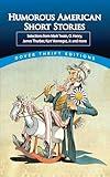 Humorous American Short Stories: Selections from Mark Twain, O. Henry, James Thurber, Kurt Vonnegut, Jr. and more (Dover Thrift Editions: Short Stories)