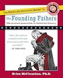 The Politically Incorrect Guide to the Founding Fathers (The Politically Incorrect Guides)