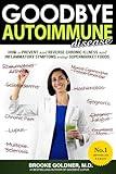 Goodbye Autoimmune Disease: How to Prevent and Reverse Chronic Illness and Inflammatory Symptoms Using Supermarket Foods (Goodbye Lupus)