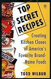 Top Secret Recipes: Creating Kitchen Clones of America's Favorite Brand-Name Foods: A Cookbook