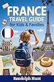 France Travel Guide for Kids & Families: Explore, Laugh, and Learn Your Way Through Castles, Crêpes & Curiosity – A Fun-Filled Journey for Young Explorers ... (Destination Decoded Travel Guide Series)