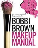 Bobbi Brown Makeup Manual: For Everyone from Beginner to Pro
