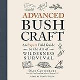 Advanced Bushcraft: An Expert Field Guide to the Art of Wilderness Survival