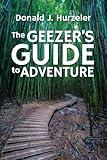 The Geezer’s Guide to Adventure (The Courage to Succeed Series)