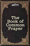 The Book of Common Prayer: and Administration of the Sacraments and other Rites and Ceremonies of the Church, after the use of the Church of England