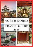 NORTH KOREA TRAVEL GUIDE 2025