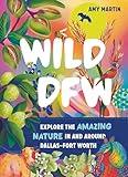 Wild DFW: Explore the Amazing Nature In and Around Dallas–Fort Worth