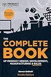 The COMPLETE BOOK of Product Design, Development, Manufacturing, and Sales: A guide for anyone looking to develop and sell products/inventions. The next step beyond FBA, ecommerce, or licensing.