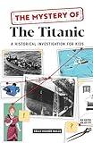 The Mystery of The Titanic: A Historical Investigation for Kids