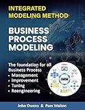 Business Process Modeling: The Foundation for all Business Process Management, Improvement, Re-engineering, Tuning and Change (IMM The Integrated Modeling Method)