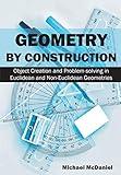 Geometry by Construction: Object Creation and Problem-solving in Euclidean and Non-Euclidean Geometries