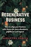 Regenerative Business: How to Align Your Business with Nature for More Abundance, Fulfillment, and Impact