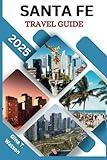 Santa Fe Travel Guide 2025: Discover the Top Attractions, Scenic Landscapes, History, Accommodation Options, Cuisine, Itineraries and Insider Tips for an Unforgettable Adventure