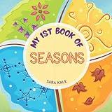 My 1st Book of Seasons: Learn about Four Different Seasons & Weather: Winter Summer Fall / Autumn Spring (For Toddlers and Kids ages 2-5 years)