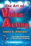 The Art of Voice Acting: The Craft and Business of Performing for Voiceover