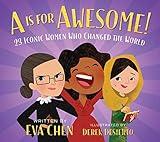 A Is for Awesome!: 23 Iconic Women Who Changed the World