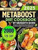 Super Easy Metaboost Diet Cookbook by Meredith Shirk: 2000 Days Delicious Recipes Book for Effortless Fat Burn to Revitalize Your Metabolism and Unlock a Healthier You | 120-Day Meal Plan