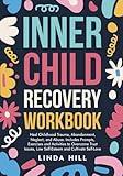 Inner Child Recovery Workbook: Heal Childhood Trauma, Abandonment, Neglect, and Abuse. Includes Prompts, Exercises and Activities to Overcome Trust ... and Recover from Unhealthy Relationships)