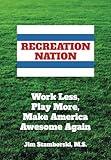 Recreation Nation: Work Less, Play More, Make America Awesome Again