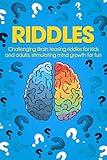 Riddles: Challenging Brain Teasing Riddles For Kids And Adults, Stimulating Mind Growth For Fun (Humor And Entertainment Book 3)