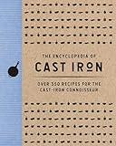 The Encyclopedia of Cast Iron: Over 350 Recipes for the Cast Iron Connoisseur (350 Delicious Cast Iron Recipes) (Encyclopedia Cookbooks)