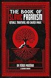 The Book of Slavic Paganism: Rituals, Traditions, and Sacred Magic