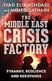 The Middle East Crisis Factory: Tyranny, Resilience and Resistance