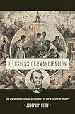 Illusions of Emancipation: The Pursuit of Freedom and Equality in the Twilight of Slavery (Littlefield History of the Civil War Era)