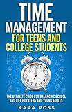 Time Management For Teens And College Students: The Ultimate Guide for Balancing School and Life for Teens and Young Adults