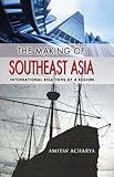 The Making of Southeast Asia: International Relations of a Region (Cornell Studies in Political Economy (Paperback))