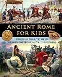 Ancient Rome for Kids through the Lives of its Heroes, Emperors, and Philosophers (History for Kids - Traditional, Story-Based Format)