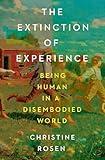 The Extinction of Experience: Being Human in a Disembodied World