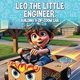 Leo the Little Engineer: Building a Zip-Zoom Car: A Fun STEM Adventure About Creativity, Engineering, and Teamwork for Curious Kids | STEM Books (Leo ... Engineer – STEM Adventures for Curious Kids!)