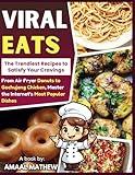 Viral Eats: The Trendiest Recipes to Satisfy Your Cravings: From Air Fryer Donuts to Gochujang Chicken, Master the Internet’s Most Popular Dishes