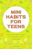 Mini Habits for Teens: Small Changes to Help You Navigate Life's Challenges