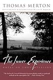 The Inner Experience: Thomas Merton's Unfinished Masterpiece on Contemplation, Bridging Catholic Monasticism and Eastern Meditation Traditions