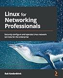 Linux for Networking Professionals: Securely configure and operate Linux network services for the enterprise