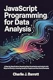 JAVASCRIPT PROGRAMMING FOR DATA ANALYSIS: A Step-by-Step Guide to Mastering Data Visualization and Analysis with D3.js and Chart.js, Including Hands-on ... and Real-World Examples (CoreCoder Series)