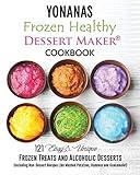 Yonanas: Frozen Healthy Dessert Maker Cookbook (121 Easy Unique Frozen Treats and Alcoholic Desserts, Including Non-Dessert Recipes Like Mashed Potatoes, Hummus and Guacamole!)