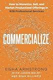 Commercialize: How to Monetize, Sell, and Market Productized Offerings in B2B Professional Services