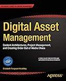 Digital Asset Management: Content Architectures, Project Management, and Creating Order out of Media Chaos