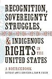 Recognition, Sovereignty Struggles, and Indigenous Rights in the United States: A Sourcebook